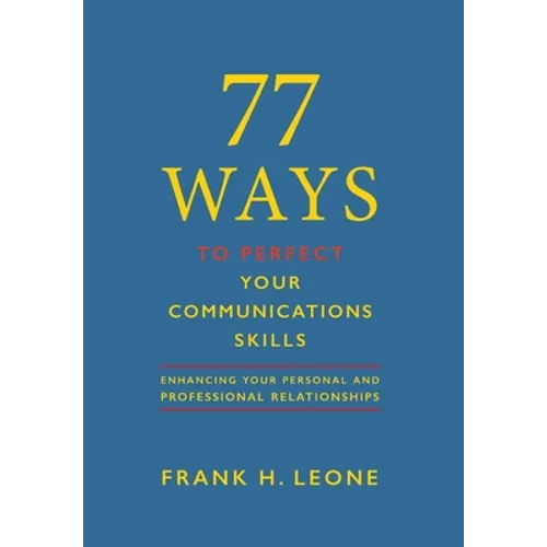 77 Ways To Perfect YourCommunications Skills: Enhancing Your Personal and Professional Relationships - Hardcover