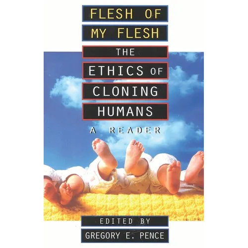 Flesh of My Flesh: The Ethics of Cloning Humans a Reader - Paperback