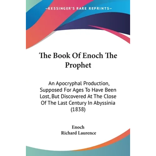 The Book Of Enoch The Prophet: An Apocryphal Production, Supposed For Ages To Have Been Lost, But Discovered At The Close Of The Last Century In Abyss - Paperback