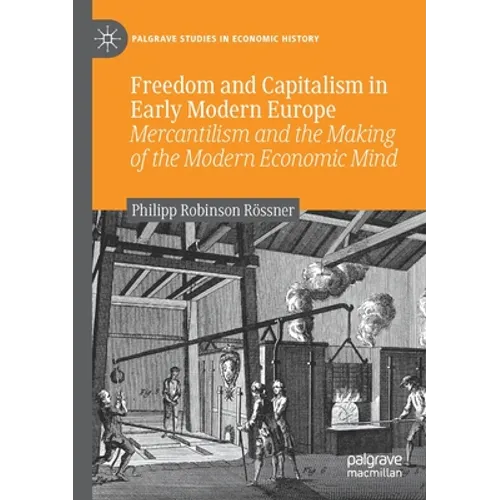 Freedom and Capitalism in Early Modern Europe: Mercantilism and the Making of the Modern Economic Mind - Paperback