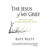 The Jesus of My Grief: From Pain to Peace Through Visions of the Savior - Paperback