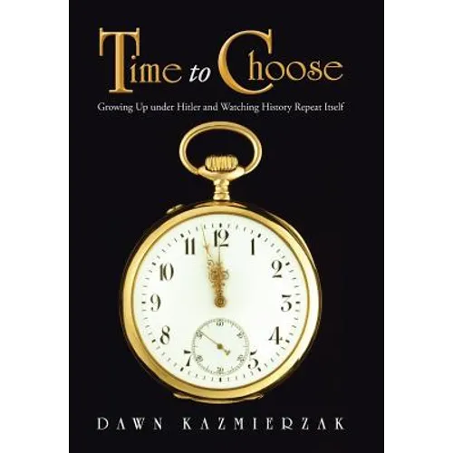 Time to Choose: Growing Up Under Hitler and Watching History Repeat Itself - Hardcover
