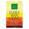 Every Man A King - The Might In Mind-Mastery (Unabridged): How To Control Thought - The Power Of Self-Faith Over Others - Paperback
