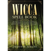 Wicca Spell Book: Discover Spells for Healing, Wellbeing, Abundance, Wealth, Prosperity, Love and Relationships. A New and Improved Version of The Fir - Hardcover