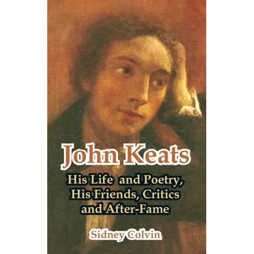 John Keats: His Life and Poetry, His Friends, Critics and After-Fame - Paperback