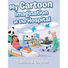 My Cartoon Imagination at the Hospital - Hardcover