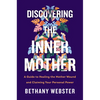 Discovering the Inner Mother: A Guide to Healing the Mother Wound and Claiming Your Personal Power - Hardcover