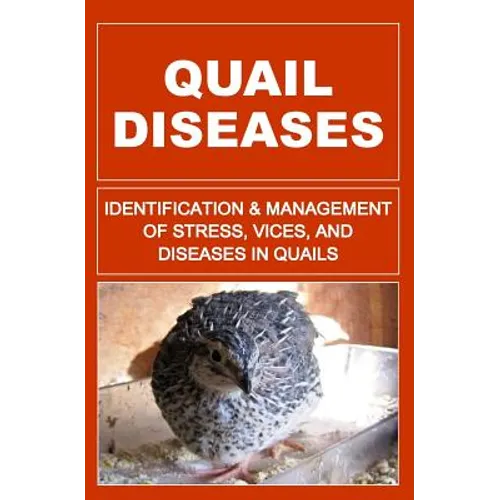 Quail Diseases: Identification And Management of Stress, Vices, And Diseases In Quails - Paperback