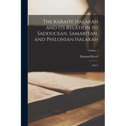 The Karaite Halakah and its Relation to Sadducean, Samaritan, and Philonian Halakah: Part I; Volume 1 - Paperback