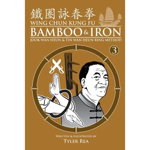 Wing Chun Kung Fu Bamboo & Iron Ring Training (Bamboo Ring Wing Chun Kung Fu) (Volume 3): Methods and Maxims of Sifu Lee Bi - Paperback