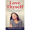 Love Thyself: The First Commandment To Raising Your Self Esteem, Boosting Your Self-Confidence, And Increasing Your Happiness - Paperback