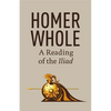 Homer Whole: A Reading of the Iliad - Paperback
