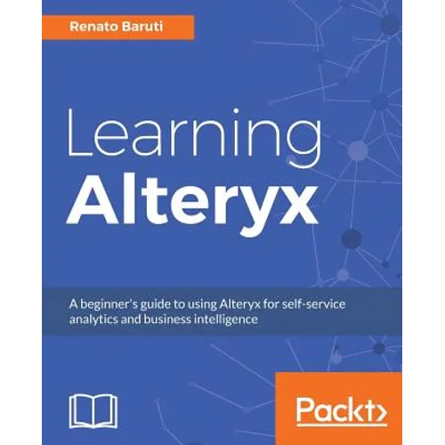 Learning Alteryx: A beginner's guide to using Alteryx for self-service analytics and business intelligence - Paperback