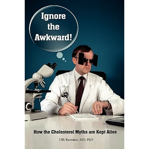 Ignore the Awkward.: How the Cholesterol Myths Are Kept Alive - Paperback