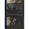 History of the Fifth Indiana Battery: Compiled and Written From the "field Diary" of Lieutenant Daniel H. Chandler, and From Official Reports of Offic - Paperback
