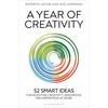 A Year of Creativity: 52 Smart Ideas for Boosting Creativity, Innovation and Inspiration at Work - Hardcover