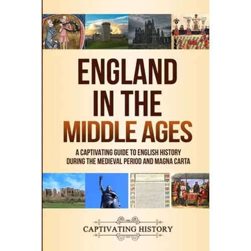 England in the Middle Ages: A Captivating Guide to English History During the Medieval Period and Magna Carta - Paperback