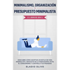 Minimalismo, organización y presupuesto minimalista 2 libros en 1: Descubre cómo adoptar un estilo de vida minimalista, deshazte de lo innecesario, ev - Hardcover