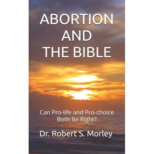 Abortion and the Bible: Can Pro-life and Pro-choice Both Be Right? - Paperback