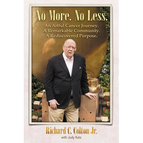 No More. No Less.: An Artful Cancer Journey. A Remarkable Community. A Rediscovered Purpose. - Paperback