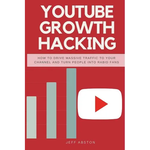 Youtube Growth Hacking: How to Drive Massive Traffic to Your Channel and Turn People Into Rabid Fans - Paperback
