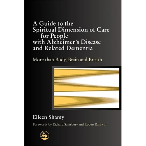 A Guide to the Spiritial Dimension of Care for People with Alzheimer's Disease and Related Dementias: More Than Body, Brain, and Breath - Paperback