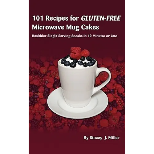 101 Recipes for Gluten-Free Microwave Mug Cakes: Healthier Single-Serving Snacks in Less Than 10 Minutes - Paperback