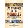 Las invasiones de los mongoles: Una guía fascinante de las invasiones y conquistas de los mongoles junto con la vida de Genghis Khan - Hardcover