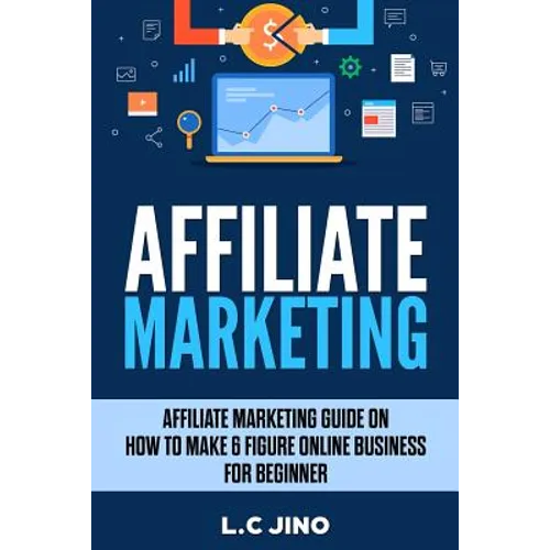 Affiliate Marketing: Affiliate Marketing Guide on How to Make 6 Figure Online Business For Beginner - Paperback