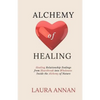 Alchemy of Healing: Healing Relationship Endings From Heartbreak into Wholeness Inside the Alchemy of Nature - Paperback