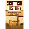 Scottish History: A Captivating Guide to the History of Scotland - Hardcover