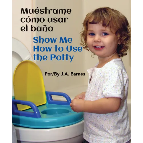 Muéstrame Cómo Usar El Baño / Show Me How to Use the Potty - Board Book