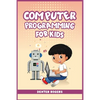 Computer Programming for Kids: An Easy Step-by-Step Guide For Young Programmers To Learn Coding Skills (2022 Crash Course for Newbies) - Paperback