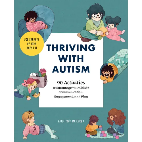 Thriving with Autism: 90 Activities to Encourage Your Child's Communication, Engagement, and Play - Paperback
