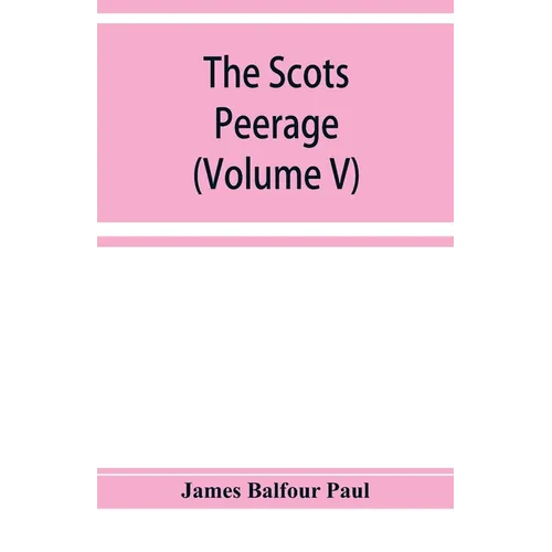 The Scots peerage; founded on Wood's edition of Sir Robert Douglas's peerage of Scotland; containing an historical and genealogical account of the nob - Paperback