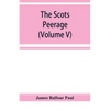 The Scots peerage; founded on Wood's edition of Sir Robert Douglas's peerage of Scotland; containing an historical and genealogical account of the nob - Paperback
