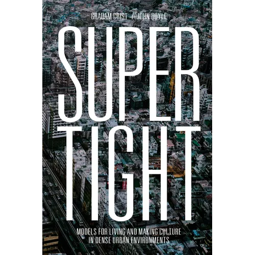 Supertight: Models for Living and Making Culture in Dense Urban Environments - Hardcover