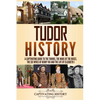 Tudor History: A Captivating Guide to the Tudors, the Wars of the Roses, the Six Wives of Henry VIII and the Life of Elizabeth I - Paperback