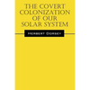 The Covert Colonization of Our Solar System - Paperback
