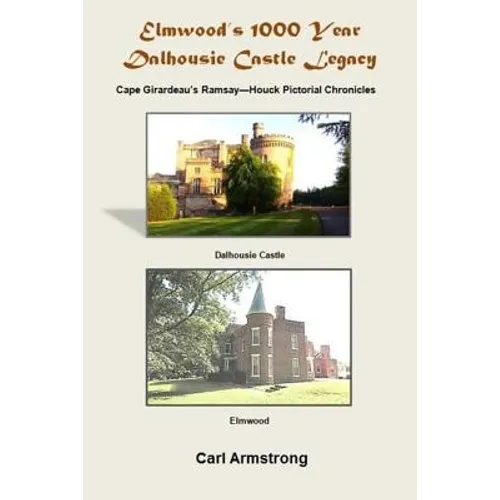 Elmwood's 1000 Year Dalhousie Castle Legacy: Cape Girardeau's Ramsay--Houck Pictorial Chronicles - Paperback