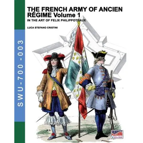The French army of Ancien Regime Vol. 1: In the art of Felix Philippoteaux - Paperback