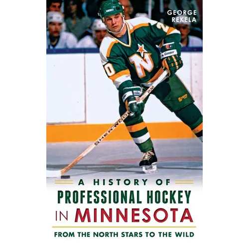 A History of Professional Hockey in Minnesota: From the North Stars to the Wild - Hardcover