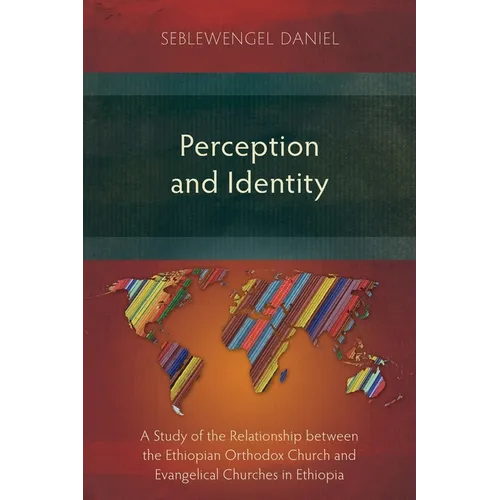Perception and Identity: A Study of the Relationship between the Ethiopian Orthodox Church and Evangelical Churches in Ethiopia - Paperback