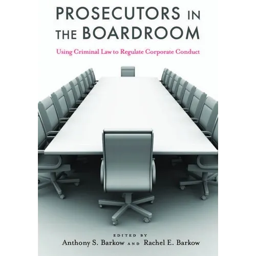 Prosecutors in the Boardroom: Using Criminal Law to Regulate Corporate Conduct - Hardcover