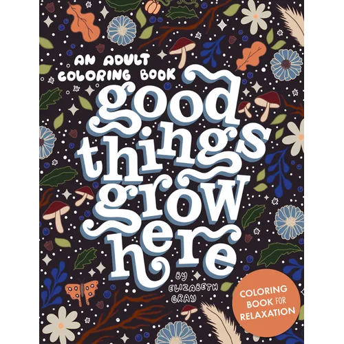 Good Things Grow Here: An Adult Coloring Book with Inspirational Quotes and Removable Wall Art Prints - Paperback