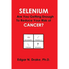 Selenium: Are You Getting Enough to Reduce Your Risk of Cancer? - Paperback