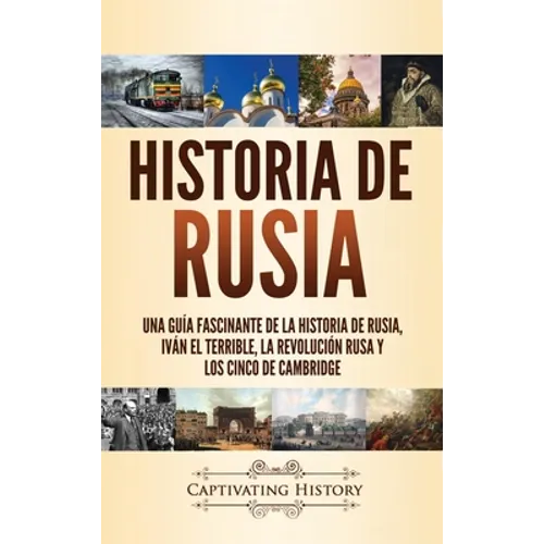 Historia de Rusia: Una guía fascinante de la historia de Rusia, Iván el Terrible, la Revolución rusa y los Cinco de Cambridge - Hardcover