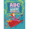 ABC Adventures of a Rogue Princess: Rhyming Alphabet stories for courageous girls who love to laugh out loud, operate heavy machinery and dress up! - Hardcover