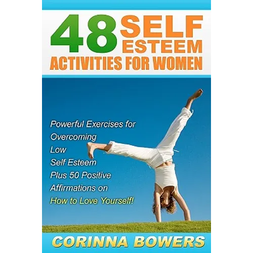 48 Self Esteem Activities for Women: Powerful Exercises for Overcoming Low Self Esteem Plus 50 Positive Affirmations on How to Love Yourself! - Paperback