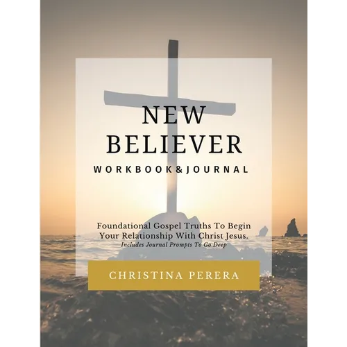 New Believer Workbook: Foundational Gospel Truths To Begin Your Relationship With Christ Jesus - Paperback